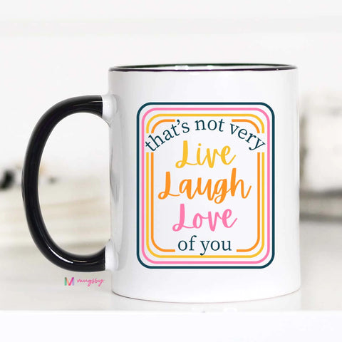 That's Not Very Live Laugh Love of You Coffee Mug
